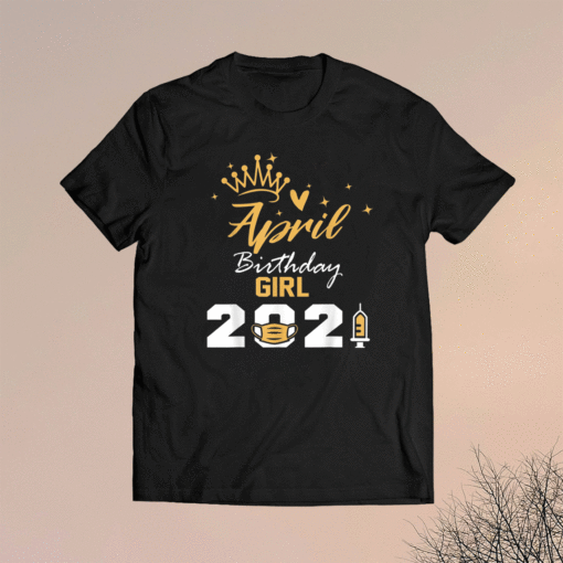 April Birthday Girl 2021 Social Distance Quarantine Shirt