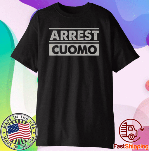 Arrest Cuomo Funny Political Shirt