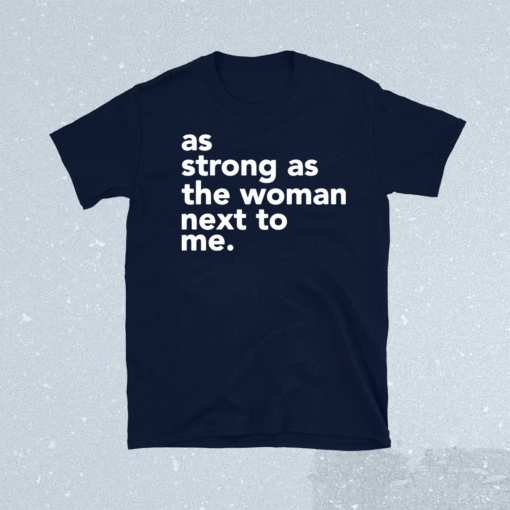 As strong as the woman next to me shirt