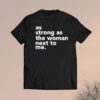 As strong as the woman next to me shirt
