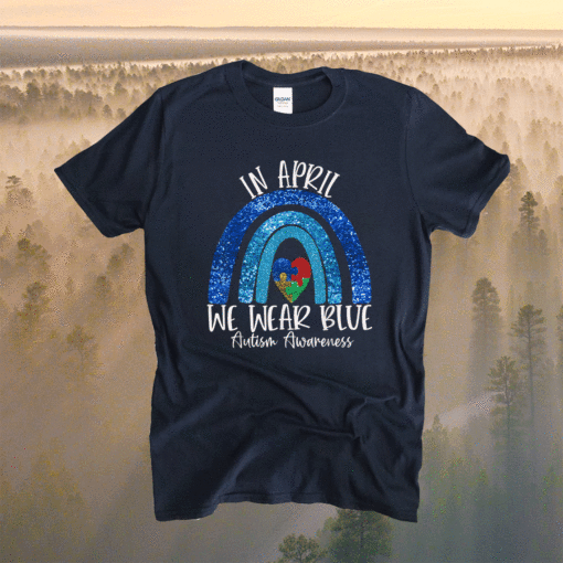Autism Rainbow In April We Wear Blue Autism Awareness Month Shirt
