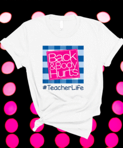 Back And Body Hurts Teacher Life Shirt