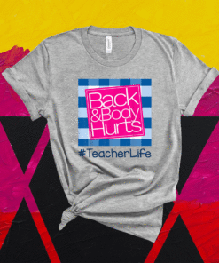 Back And Body Hurts Teacher Life Shirt