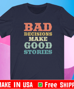 Bad decisions make good stories T-Shirt