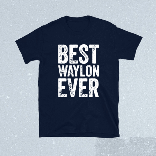 Best Waylon Ever Personalized First Name Waylon Shirt