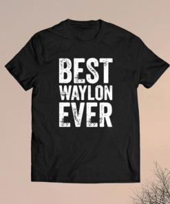 Best Waylon Ever Personalized First Name Waylon Shirt