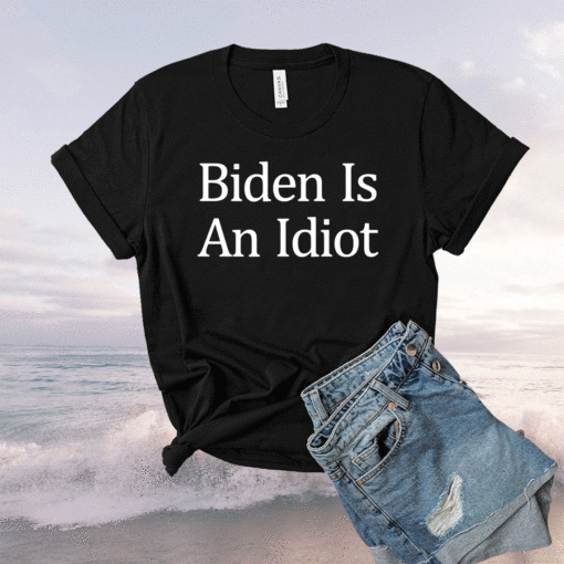 Joe Biden Is An Idiot Shirt