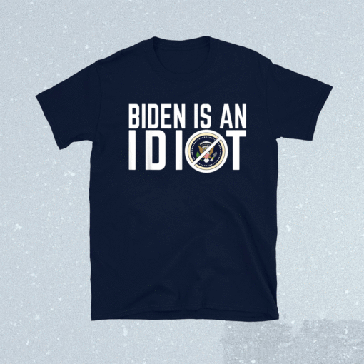 Biden Is An Idiot Shirt