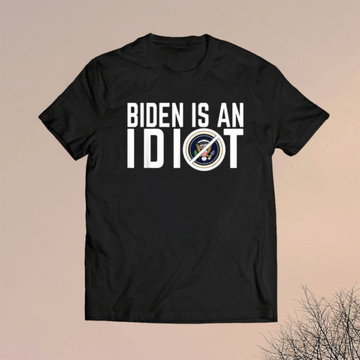 Biden Is An Idiot Shirt