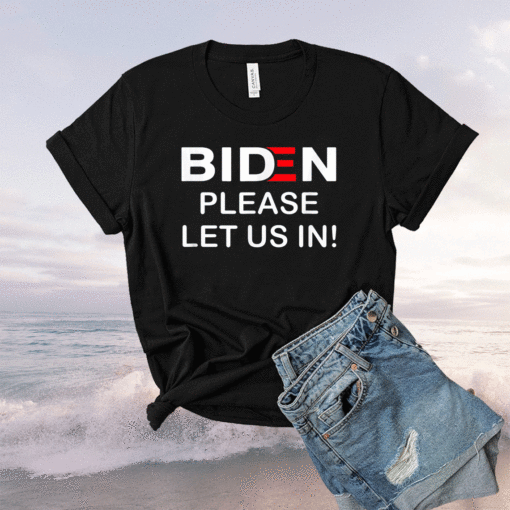 Biden Please Let Us In 2021 Shirt