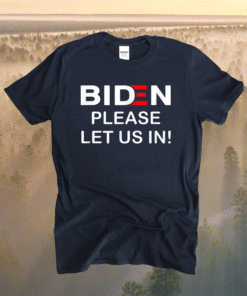 Biden Please Let Us In 2021 Shirt