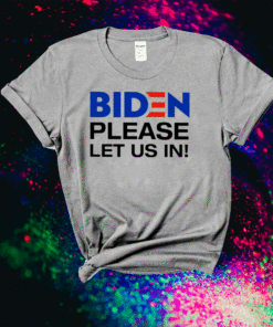 Biden Please Let Us In Shirt