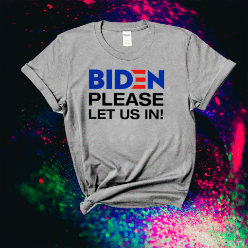 Biden Please Let Us In Shirt