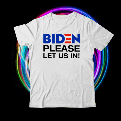 Biden Please Let Us In Shirt