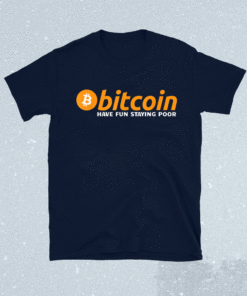 Bitcoin Have Fun Staying Poor Crypto Shirt