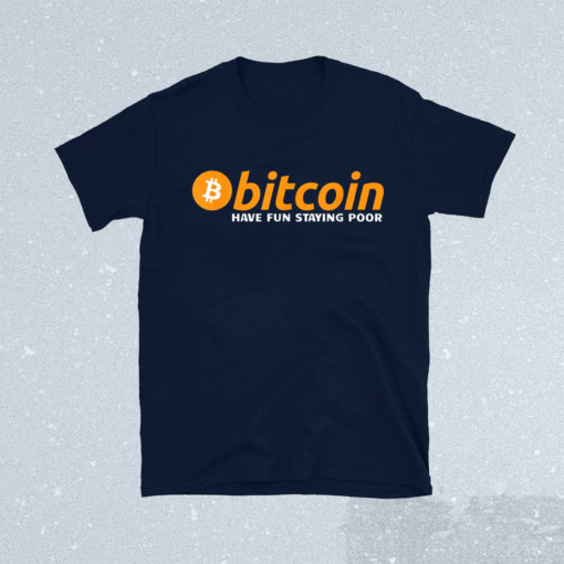 Bitcoin Have Fun Staying Poor Crypto Shirt