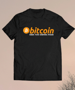 Bitcoin Have Fun Staying Poor Crypto Shirt