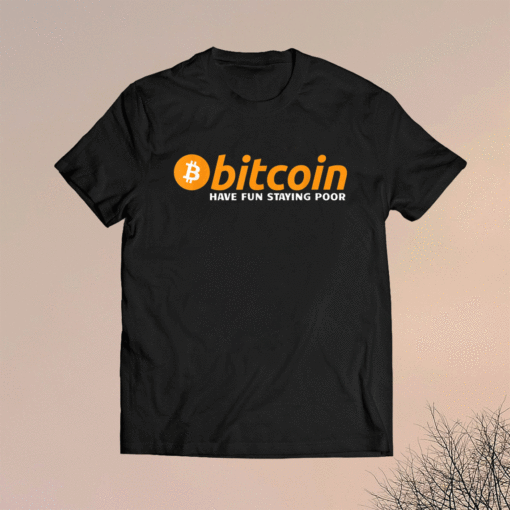 Bitcoin Have Fun Staying Poor Crypto Shirt