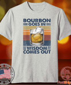 Bourbon Goes In Wisdom Comes Out T-Shirt