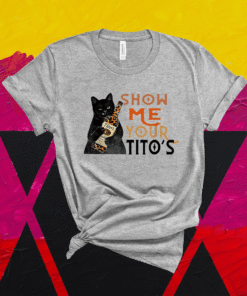 Cat Show Me Your Titos Shirt