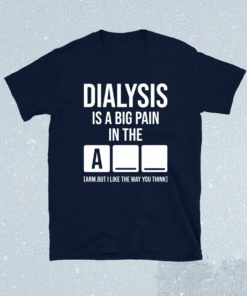 Dialysis is a big pain in the arm but i like the way you think t-shirt