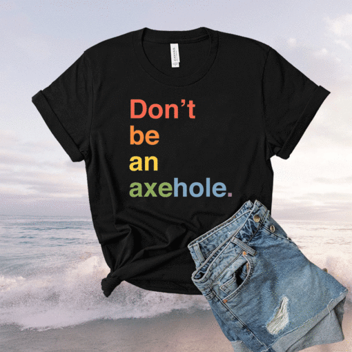 Don't Be An Axehole Shirt