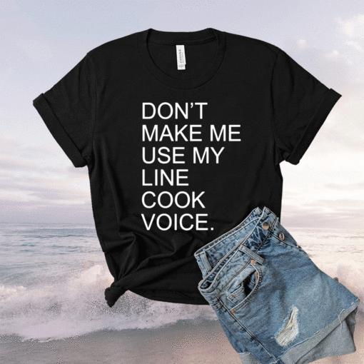 Don't Make Me Use My Line Cook Voice Shirt