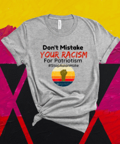 Don't Mistake Your Racism Stop Asian Hate Shirt