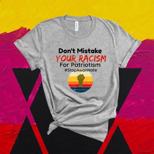 Don't Mistake Your Racism Stop Asian Hate Shirt