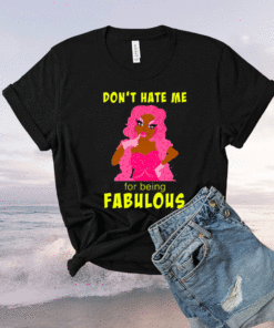 Drag Queen Dont Hate Me For Being Fabulous Shirt