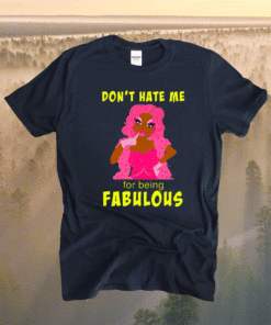 Drag Queen Dont Hate Me For Being Fabulous Shirt