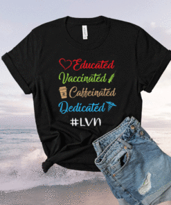 Educated Vaccinated Caffeinated Dedicated Lvn Funny Shirt