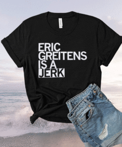 Eric Greitens Is A Jerk Shirt