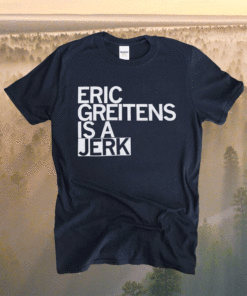 Eric Greitens Is A Jerk Shirt