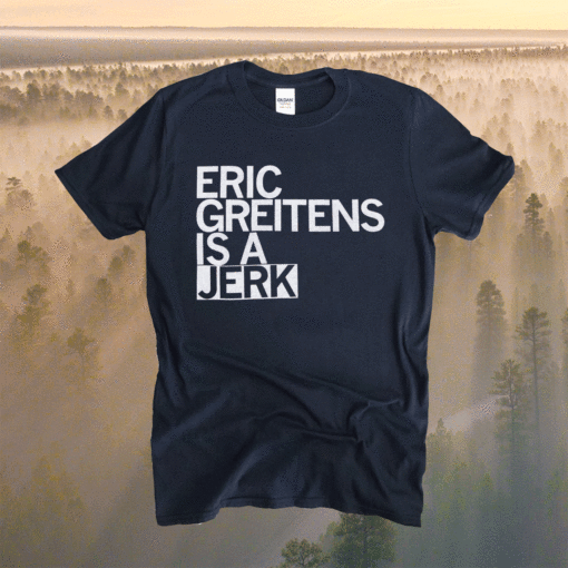 Eric Greitens Is A Jerk Shirt