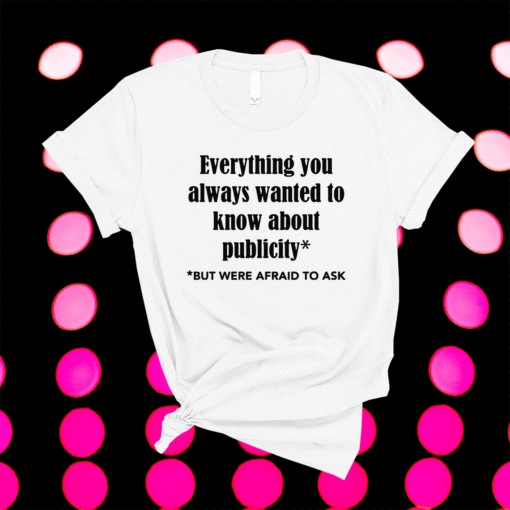 Everything you always wanted to know about publicity shirt