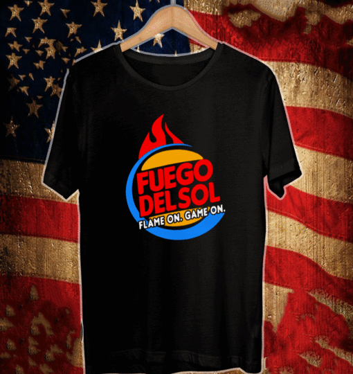 FUEGO DELSOL FLAME ON GAME ON SHIRT