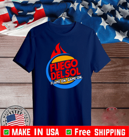 FUEGO DELSOL FLAME ON GAME ON SHIRT