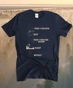 Feed Chicken eat feed chicken again sleep repeat shirt