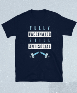 Fully Vaccinated Still Antisocial Vaccine Immunization Shirt