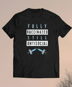 Fully Vaccinated Still Antisocial Vaccine Immunization Shirt