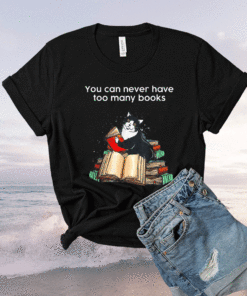 Funny Cat Reading You Can Never Have Too Many Books Shirt