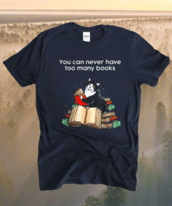 Funny Cat Reading You Can Never Have Too Many Books Shirt