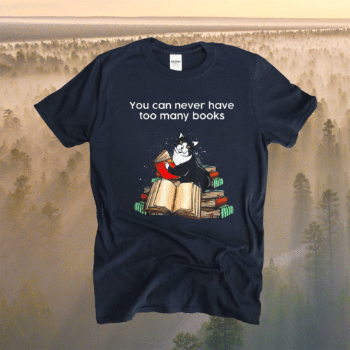 Funny Cat Reading You Can Never Have Too Many Books Shirt