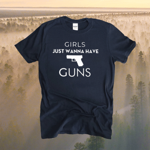 Girls Just Wanna Have Guns Shirt