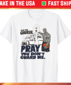 Go to church pray you don't guard me shirt