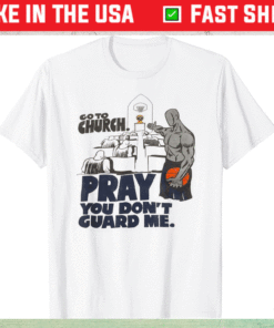 Go to church pray you don't guard me shirt