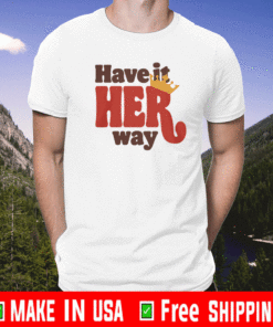 HAVE IS HER WAY T-SHIRT