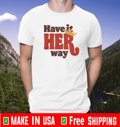 HAVE IS HER WAY T-SHIRT