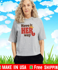 HAVE IS HER WAY T-SHIRT